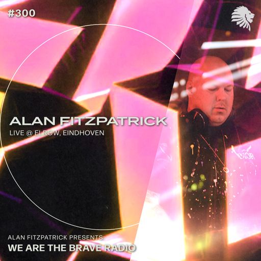 We Are The Brave Radio 300 - Alan Fitzpatrick (Live @ Elrow, Eindhoven)