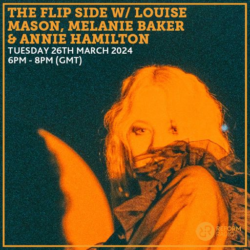 The Flip Side w/ Louise Mason, Melanie Baker & Annie Hamilton 26th March 2024