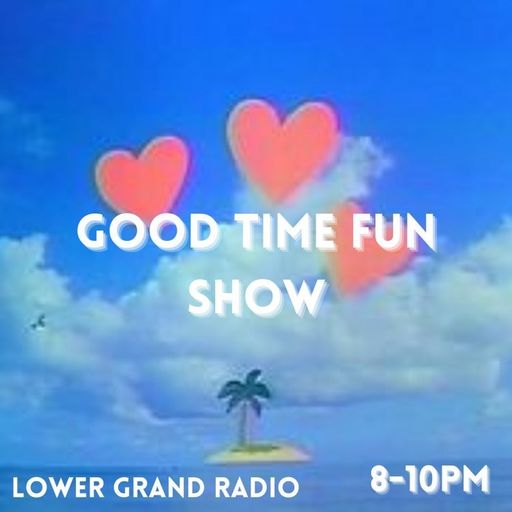 GOOD TIME FUN SHOW JUNE (06.23.22)
