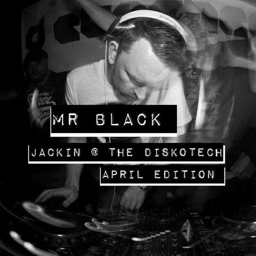 Mr Black - Jackin @ the Diskotech (April Edition)