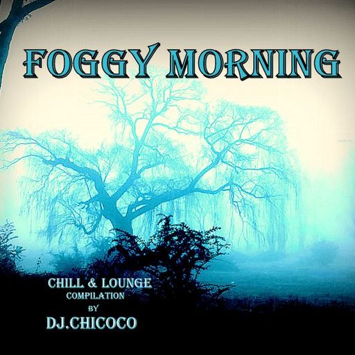 ""FOGGY MORNING''   Chill & Lounge compilation