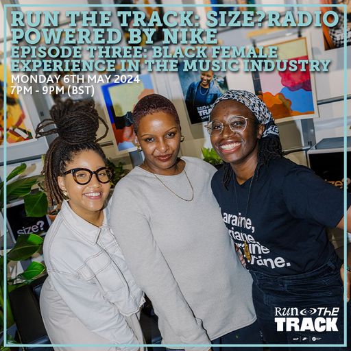 Run The Track: size?radio Powered by Nike Episode 3: Black Female Experience In The Music Industry