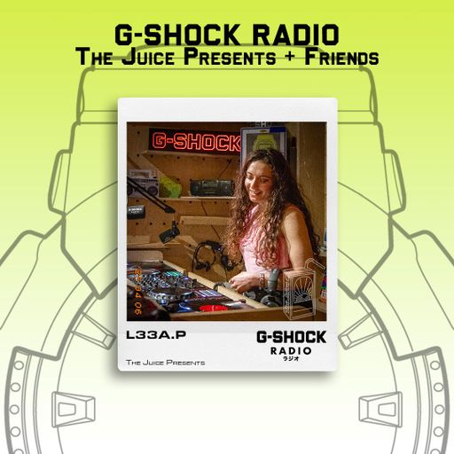 G-SHOCK Radio - The Juice Presents + Friends - L33A.P - 06/04