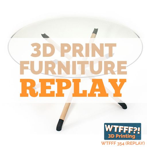 WTFFF 354: 3D Printed Furniture REPLAY