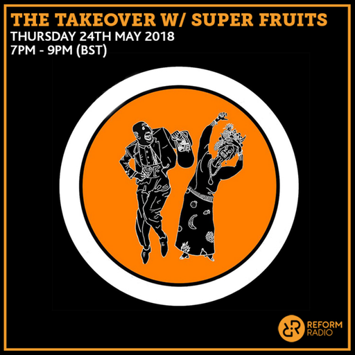 The Takeover w/ Super Fruits 24th May 2018