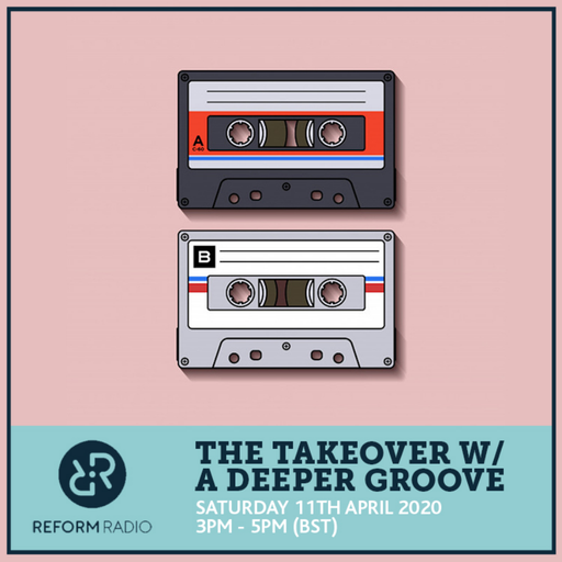 The Takeover w/ A Deeper Groove 11th April 2020