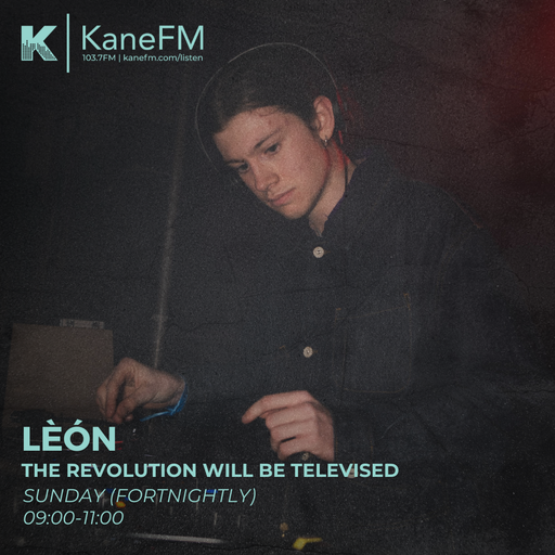 The Revolution Will Be Televised - 10th May 26 on Kane FM