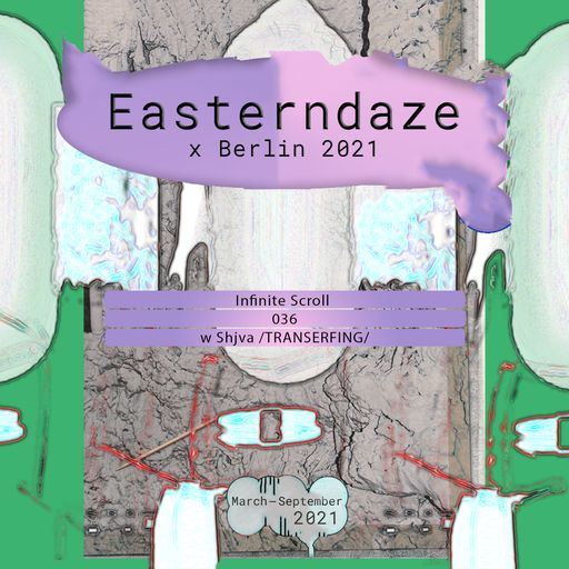 Easterndaze x Berlin 2021 On Air  : Infinite Scroll (Lahmacun) x TRANSERFING (Kapital) 21.04.2021