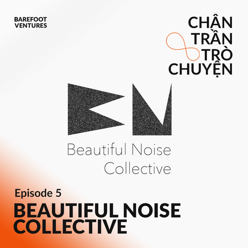 Chân Trần Trò Chuyện Ep 05 w/ Beautiful Noise Collective 27.08.22