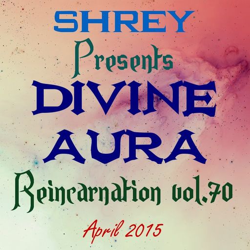 Shrey Pres. Divine Aura - Reincarnation Vol.70