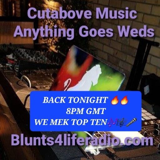 CUTAVBOVE MUSIC UK 13 APRIL ANYTHING GOERS WEDS on blunts4liferadio.com