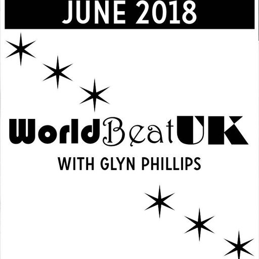 WorldBeatUK with Glyn Phillips - June 2018 (04/06/2018)