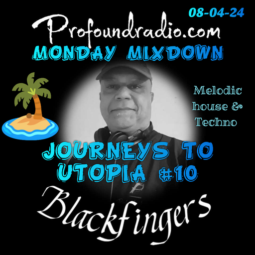 BLACKFI NGERS JOURNEYS TO UTOPIA #10 ON MONDAY MIXDOWN 08-04-24