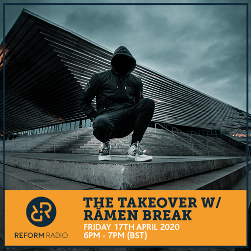The Takeover w/ Rāmen Break 17th April 2020