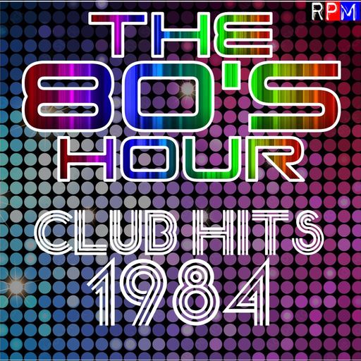 THE 80'S HOUR : CLUB HITS 1984