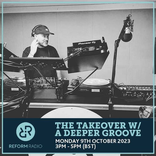 The Takeover w/ A Deeper Groove 9th October 2023