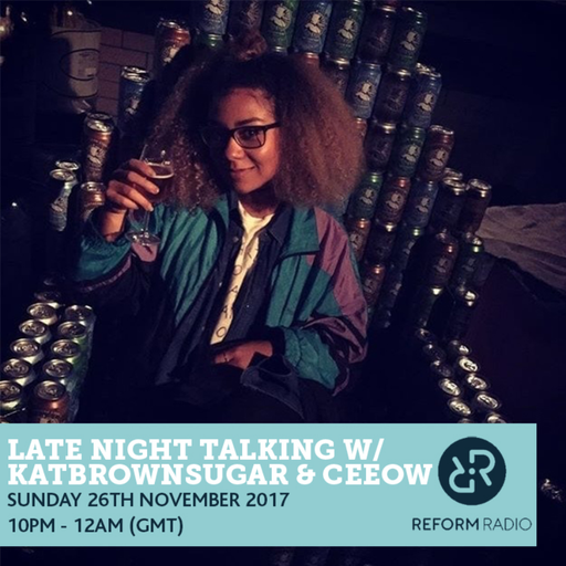 Late Night Talking w/ Katbrownsugar & Ceeow 26th November 2017