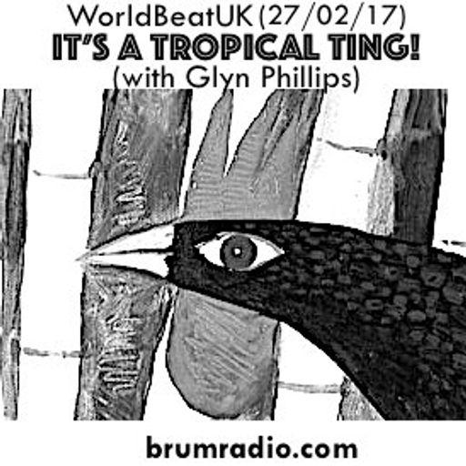 WorldBeatUK with Glyn Phillips - It's a Tropical Ting (27/02/2017)