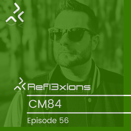 Refl3xions - Episode 56 with CM84