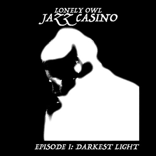 Jazz Casino (Episode 1: Darkest Light) w. Lonely Owl - December 2024