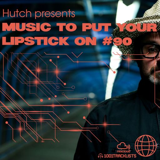 Hutch Presents 'Music To Put Your Lipstick On Too' Edition #90