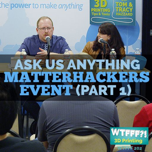 WTFFF 202: Ask Us Anything - MatterHackers Event Part 1