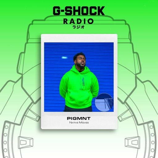G-SHOCK Radio Presents... Native Moves - Pigmnt - 09/05