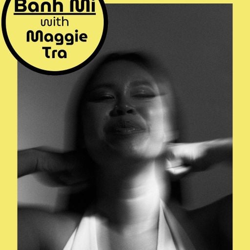 The Banh Mi Show w/ Maggie Tra 03.2025