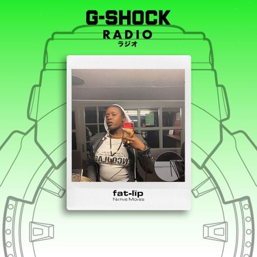 G-SHOCK Radio Presents... Native Moves - Fat Lip - 09/05