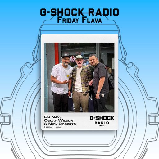 G-SHOCK Radio Presents... Friday Flava with Dj Nav ft Oscar Wilson & Nick Roberts - 06/06