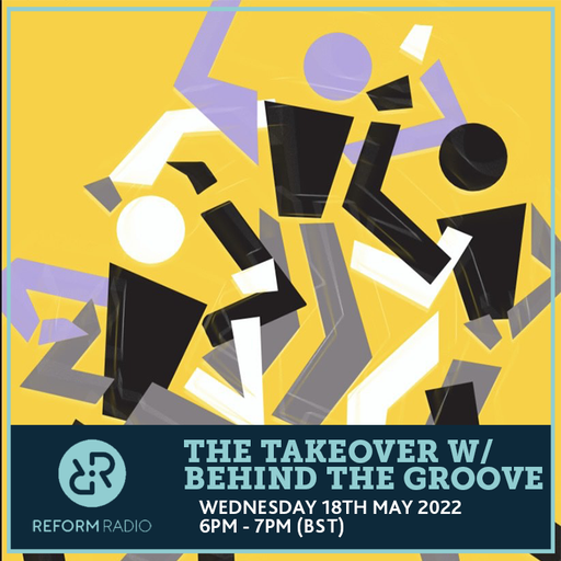 The Takeover w/ Behind The Groove 18th May 2022