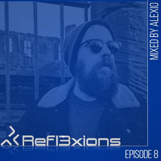 Refl3xions - Episode 8 with Alexio