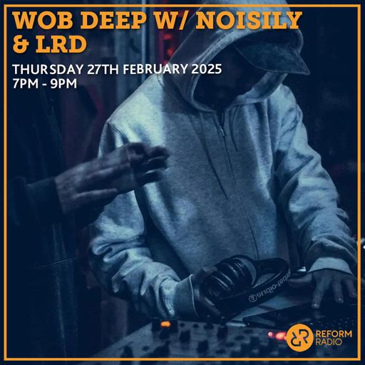Wob Deep w/ Noisily & LRD 27th February 2025