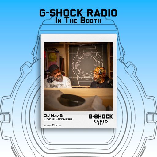 G-SHOCK Radio Presents... In The Booth with Dj Nav & Eddie Otchere - 11/07