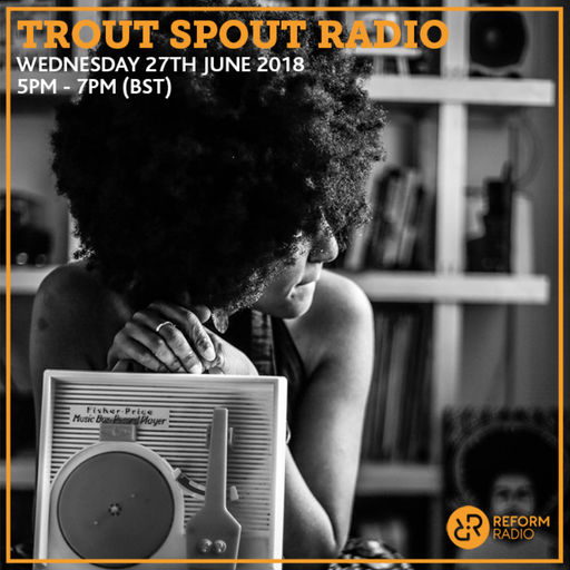 Trout Spout Radio 27th June 2018
