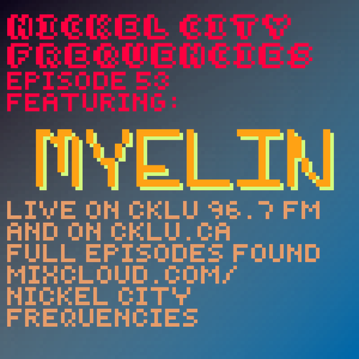 // Nickel City Frequencies on CKLU 96.7 FM // Episode 53 // Hour 2 // myelin //
