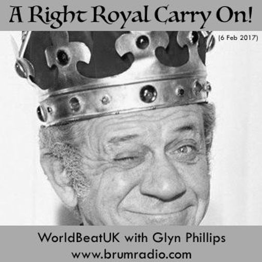 WorldBeatUK with Glyn Phillips - A Right Royal Carry On (06/02/2017)