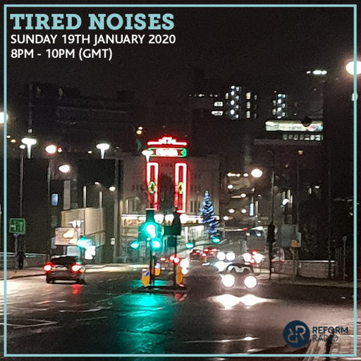 Tired Noises 19th January 2020