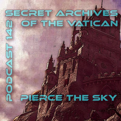 Pierce the Sky - Secret Archives of the Vatican Podcast 142