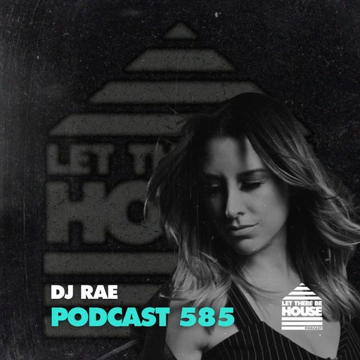 Let There Be House Podcast #585 with DJ Rae