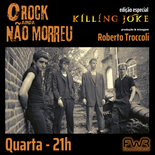 O Rock Ainda Não Morreu 114 - Killing Joke - 6.12.2023