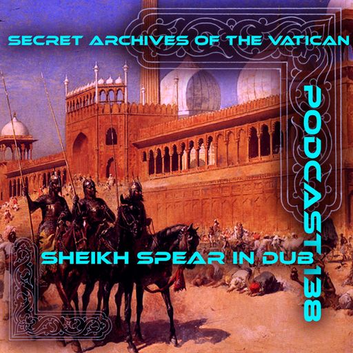 Sheikh Spear in Dub - Secret Archives of the Vatican Podcast 138