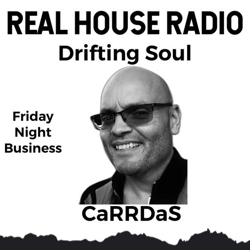 REAL HOUSE RADIO PRESENTS DRIFTING SOUL by CaRRDaS - Friday Night Business