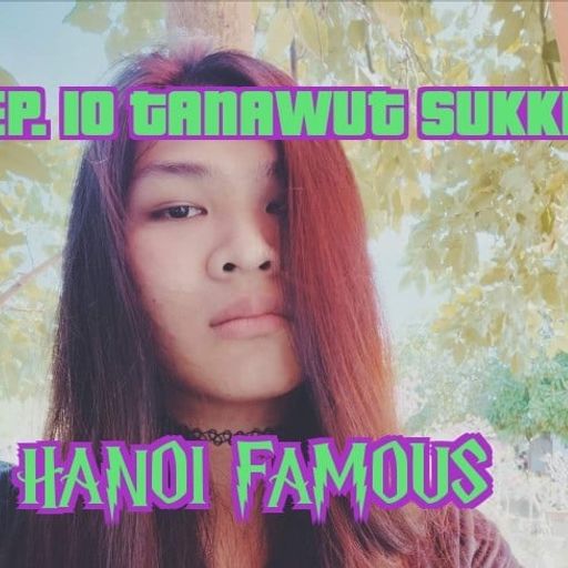 Hanoi Famous w/ Tanawut Sukke ep 10 22.04.22