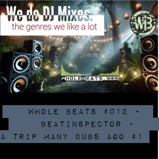 Whole Beats #012 - Beatinspector - A Trip Many Dubs Ago #1 - Dub, Roots, Trip Hop, Nu Jazz