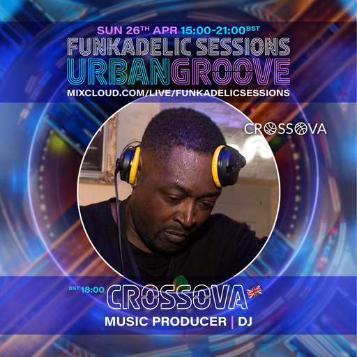 UK Music Producer | DJ - Crossova - Funkadelic Sessions | URBAN GROOVE - 26-APR-2026