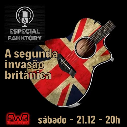 Especial Fakktory - Segunda Invasão Britãnica - 21.12.2024