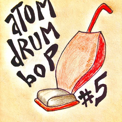 Atom Drum Bop episode 5 (03.28.2024) "Do The Total Drop"