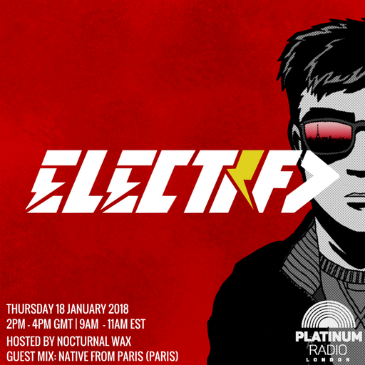 The Electrified Broadcast 015 with Nocturnal Wax & Native From Paris (Thursday 18 January 2018)