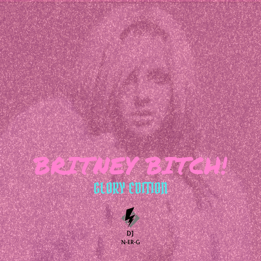 DJ N-er-G: BRITNEY BITCH! (GLORY EDITION)